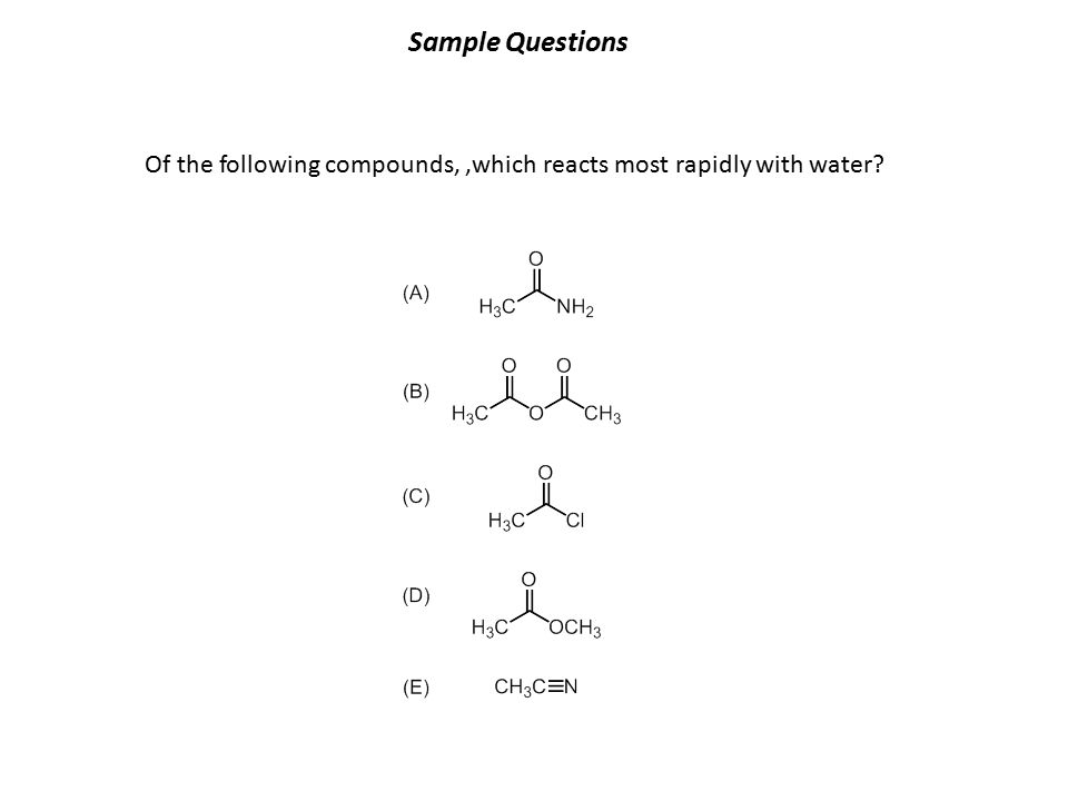 Sample Questions Of the following compounds,,which reacts most rapidly with water