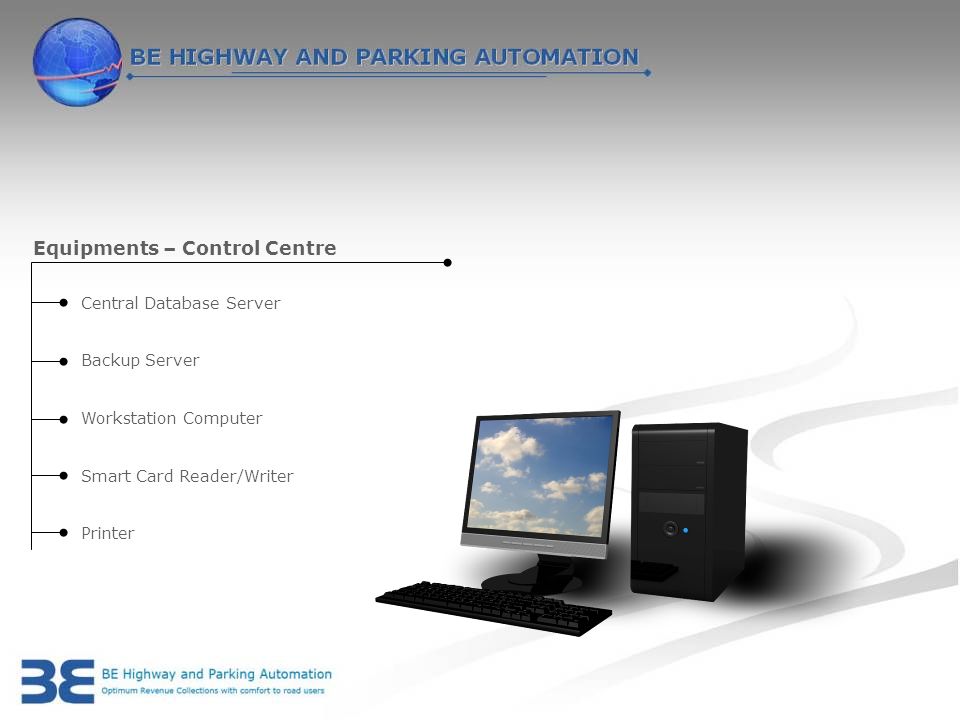 Equipments – Control Centre Central Database Server Backup Server Workstation Computer Smart Card Reader/Writer Printer