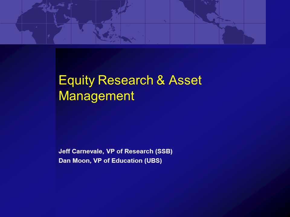 Equity Research & Asset Management Jeff Carnevale, VP of Research (SSB) Dan Moon, VP of Education (UBS)