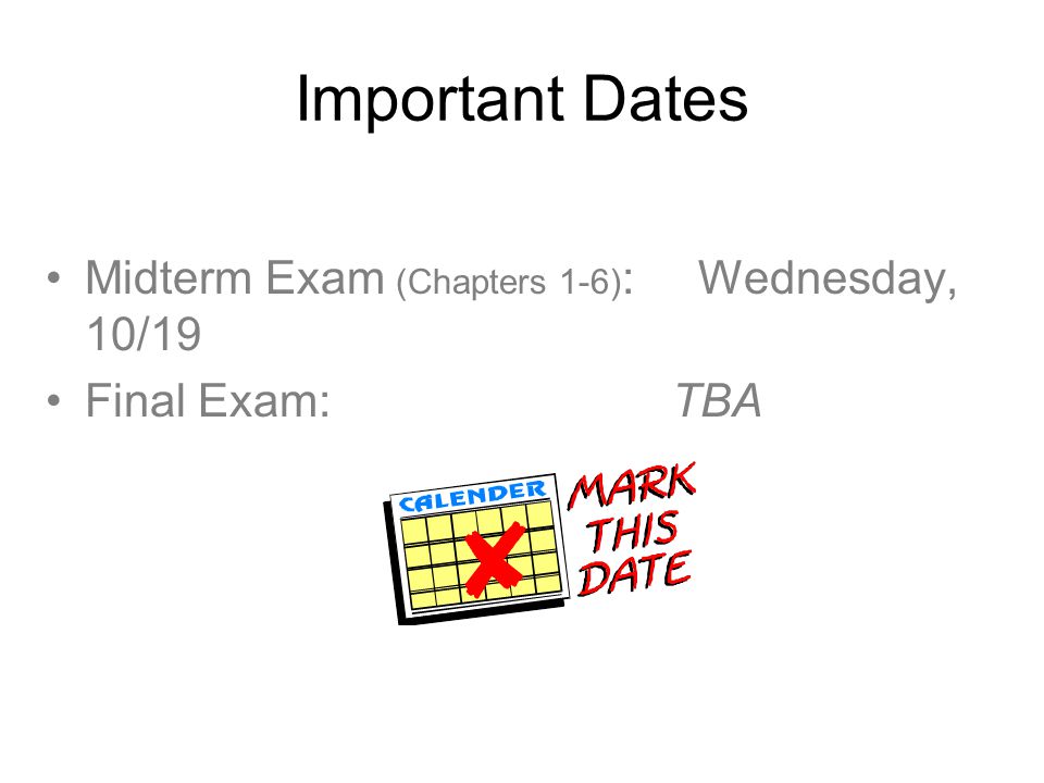 Important Dates Midterm Exam (Chapters 1-6) : Wednesday, 10/19 Final Exam:TBA