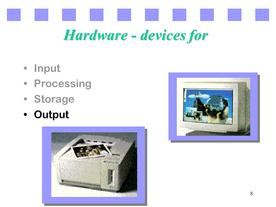 8 Hardware - devices for Input Processing Storage Output