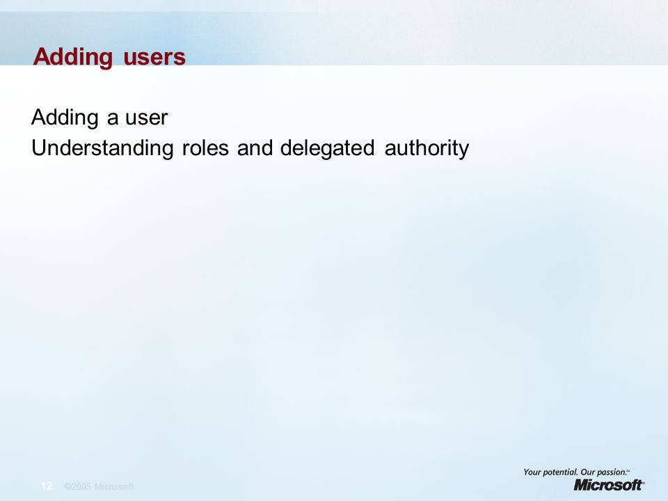 12 ©2005 Microsoft Adding users Adding a user Understanding roles and delegated authority