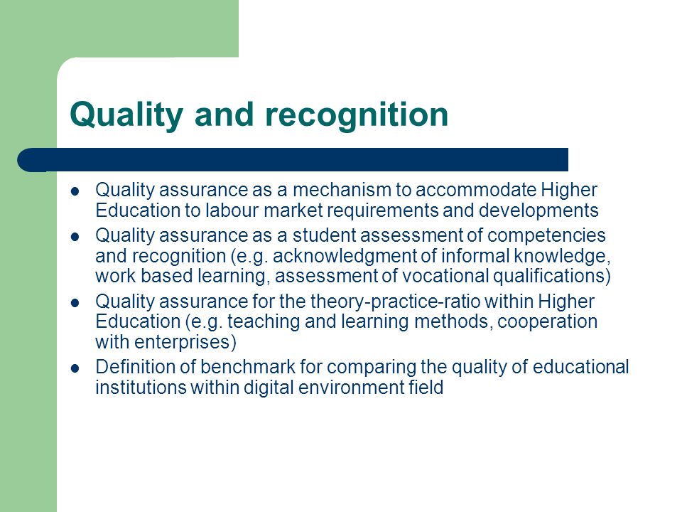 Quality and recognition Quality assurance as a mechanism to accommodate Higher Education to labour market requirements and developments Quality assurance as a student assessment of competencies and recognition (e.g.