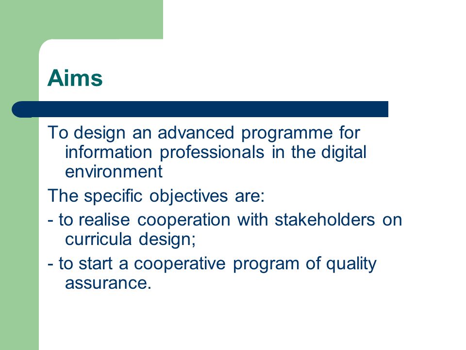 Aims To design an advanced programme for information professionals in the digital environment The specific objectives are: - to realise cooperation with stakeholders on curricula design; - to start a cooperative program of quality assurance.
