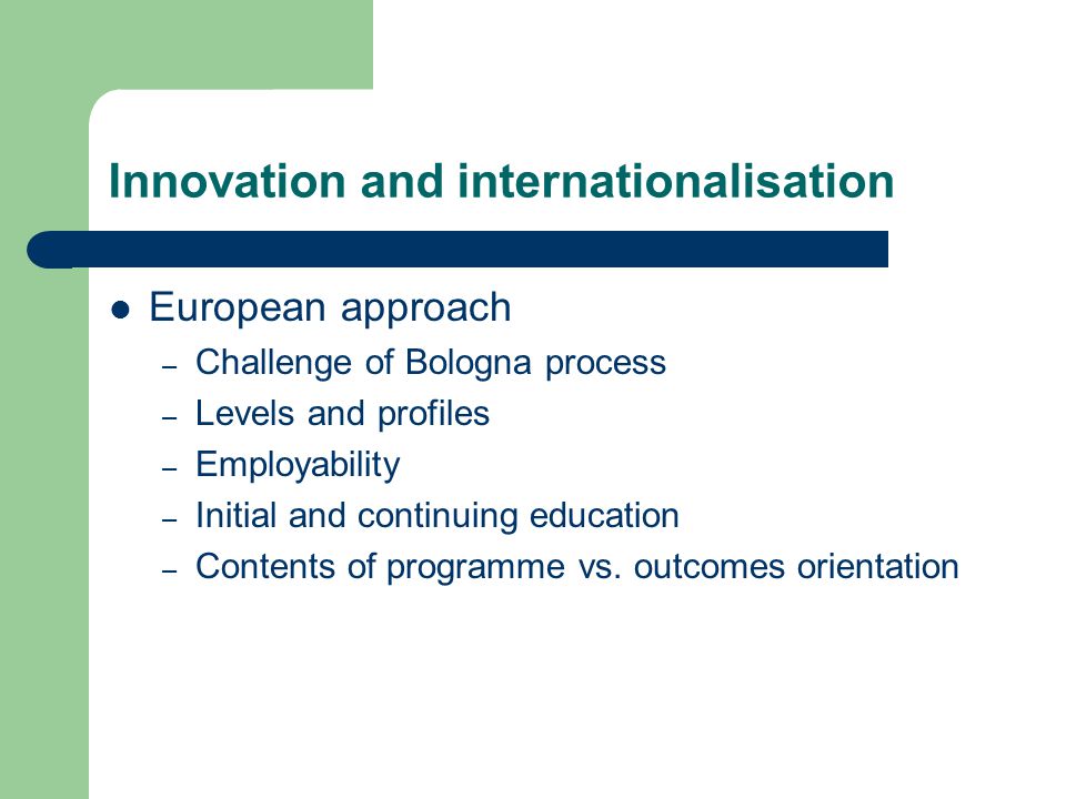 Innovation and internationalisation European approach – Challenge of Bologna process – Levels and profiles – Employability – Initial and continuing education – Contents of programme vs.