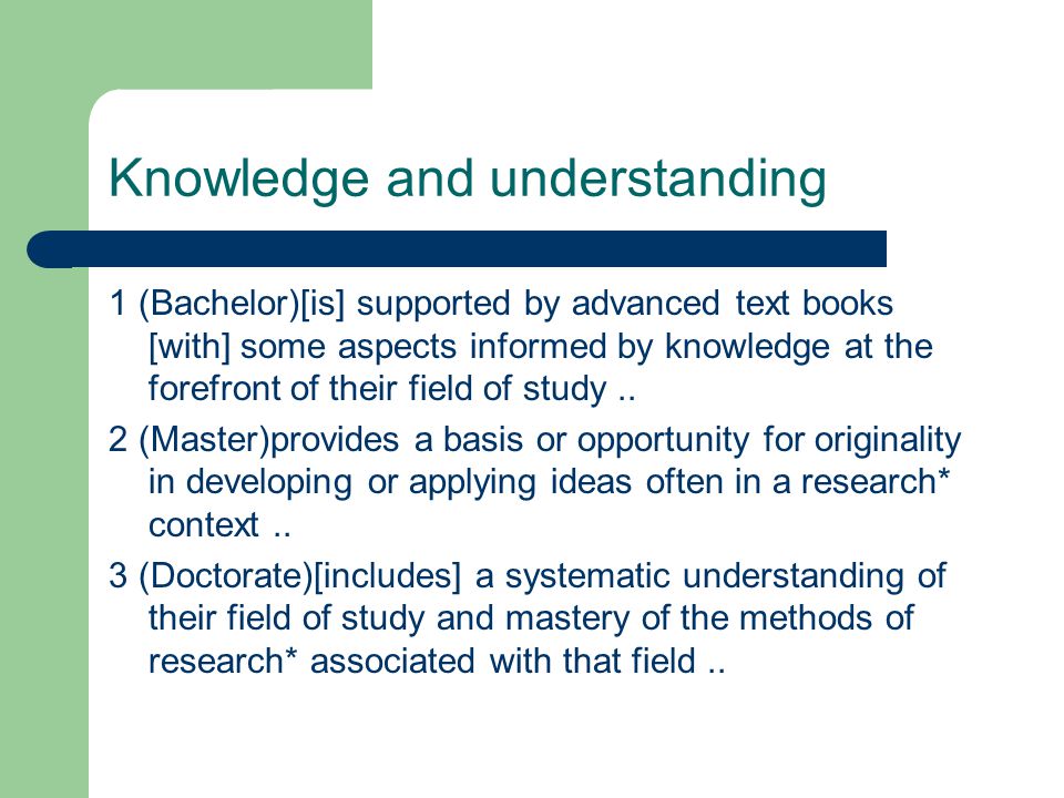 Knowledge and understanding 1 (Bachelor)[is] supported by advanced text books [with] some aspects informed by knowledge at the forefront of their field of study..