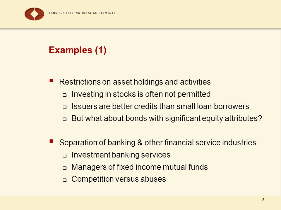 8 Examples (1)  Restrictions on asset holdings and activities  Investing in stocks is often not permitted  Issuers are better credits than small loan borrowers  But what about bonds with significant equity attributes.