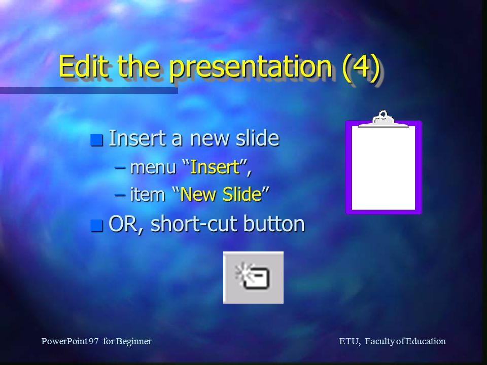 ETU, Faculty of Education PowerPoint 97 for Beginner Edit the presentation (3) n Change the default bullet –Move the cursor to the interested line –menu Format , –item Bullet      ®