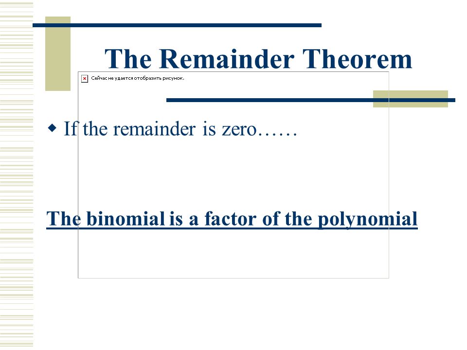 The Remainder Theorem  If the remainder is zero…… The binomial is a factor of the polynomial
