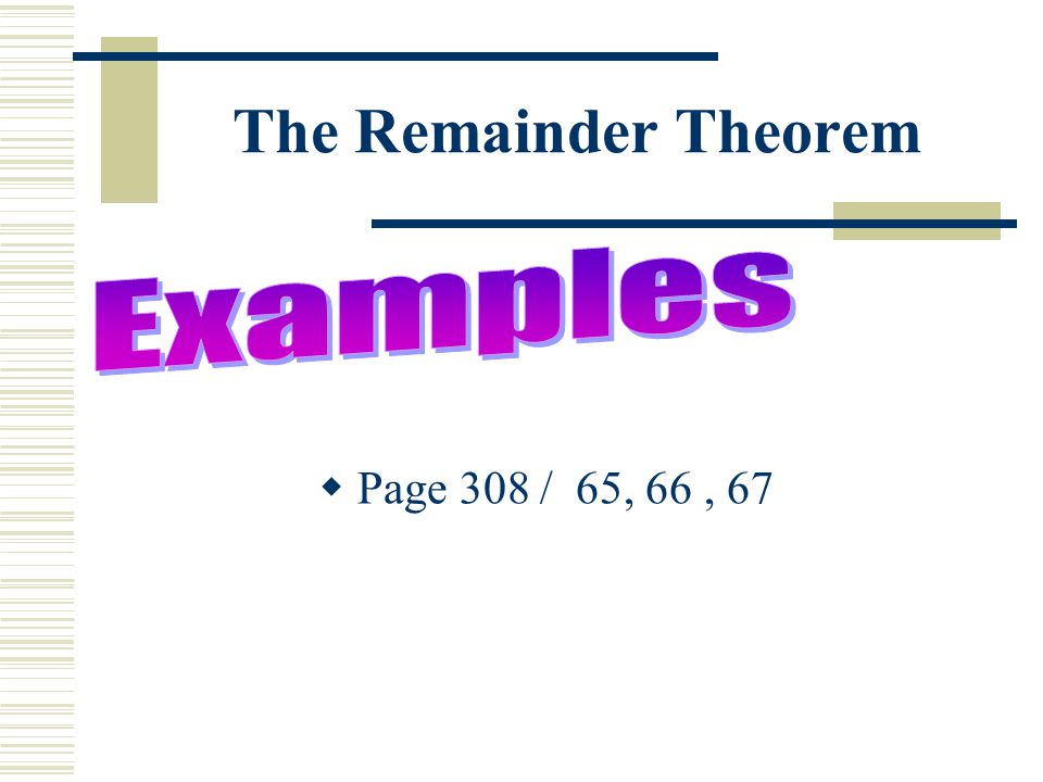 The Remainder Theorem  Page 308 / 65, 66, 67