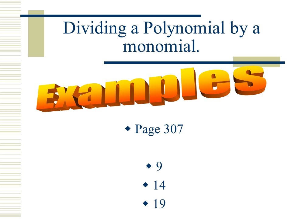 Dividing a Polynomial by a monomial.  Page 307  9  14  19