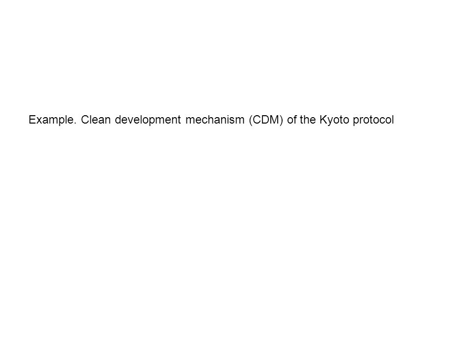 Example. Clean development mechanism (CDM) of the Kyoto protocol