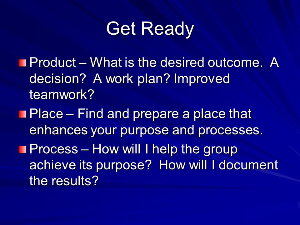 Get Ready Product – What is the desired outcome. A decision.