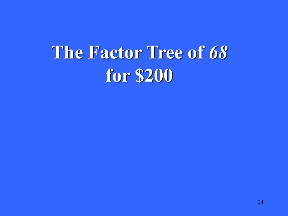 14 The Factor Tree of 68 for $200