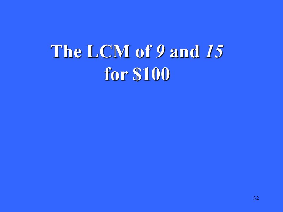 32 The LCM of 9 and 15 for $100