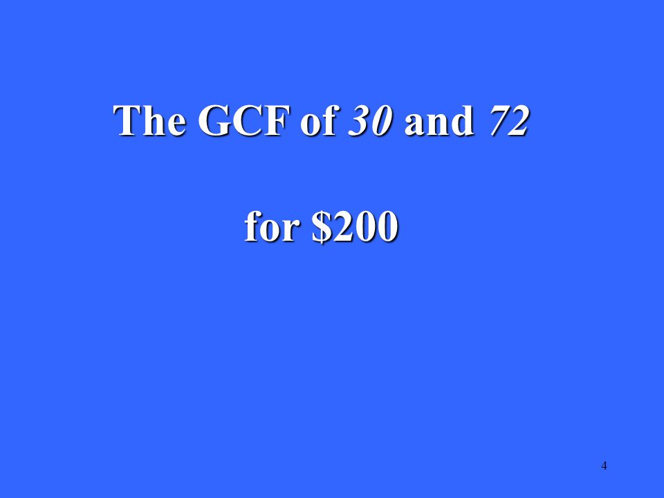 4 The GCF of 30 and 72 for $200