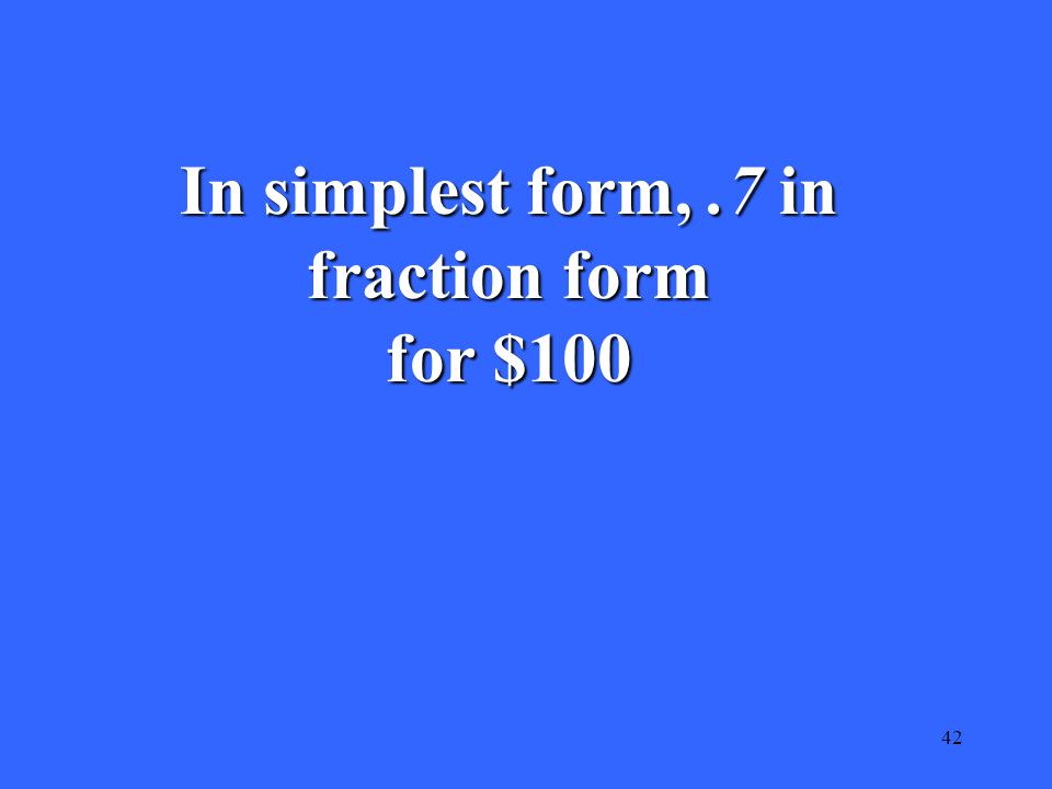 42 In simplest form,.7 in fraction form for $100