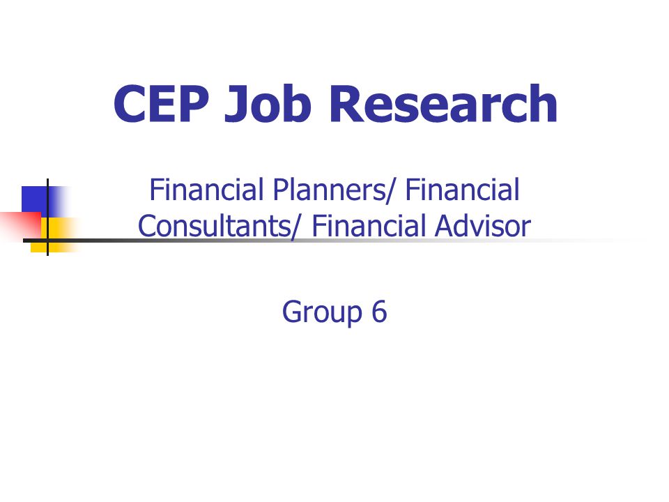 CEP Job Research Financial Planners/ Financial Consultants/ Financial Advisor Group 6
