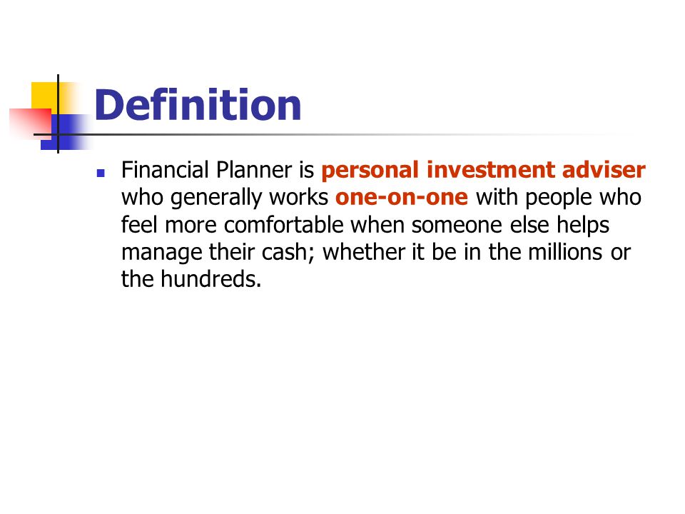Definition Financial Planner is personal investment adviser who generally works one-on-one with people who feel more comfortable when someone else helps manage their cash; whether it be in the millions or the hundreds.