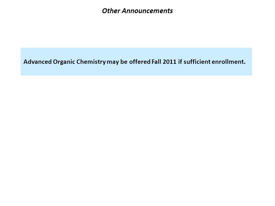 Other Announcements Advanced Organic Chemistry may be offered Fall 2011 if sufficient enrollment.