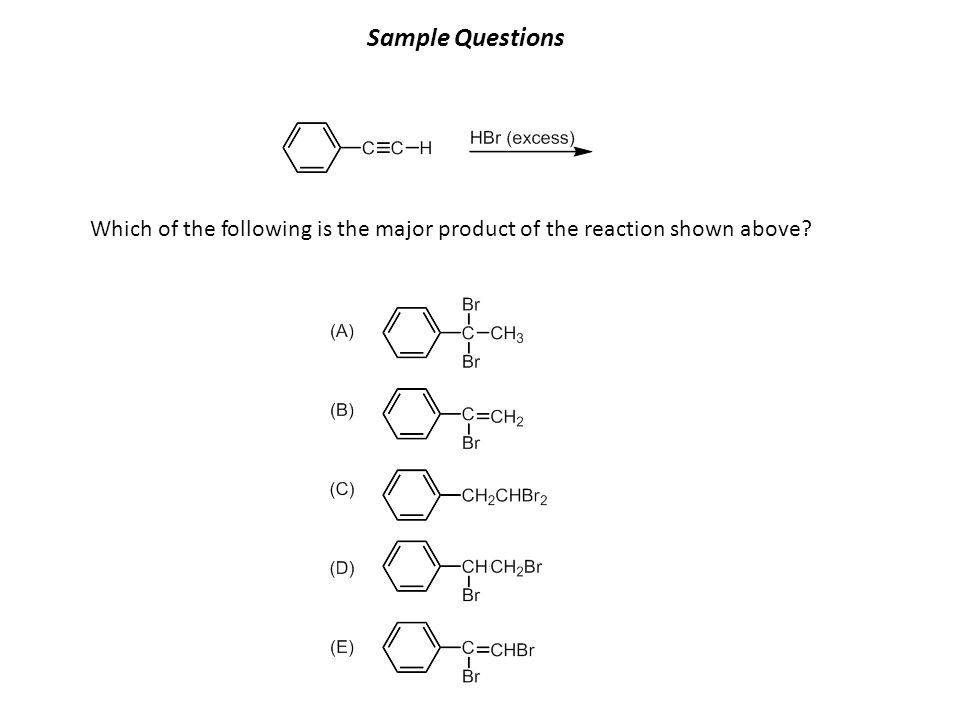 Sample Questions Which of the following is the major product of the reaction shown above
