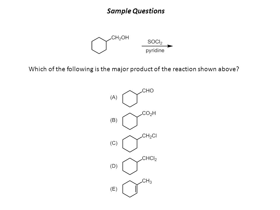 Sample Questions Which of the following is the major product of the reaction shown above