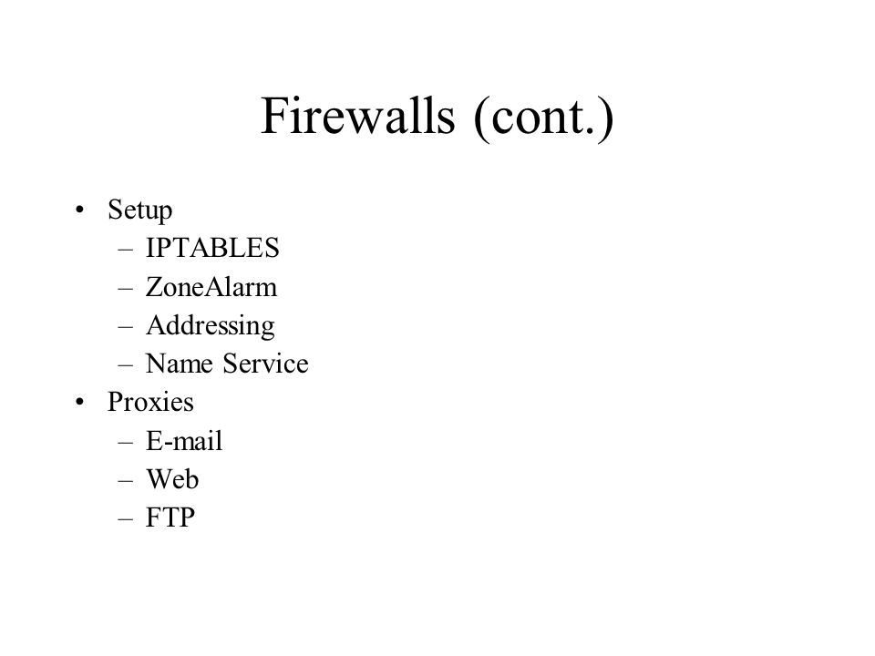Firewalls (cont.) Setup –IPTABLES –ZoneAlarm –Addressing –Name Service Proxies – –Web –FTP