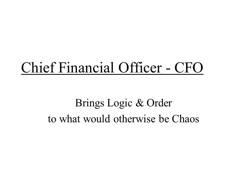 Chief Financial Officer - CFO Brings Logic & Order to what would otherwise be Chaos
