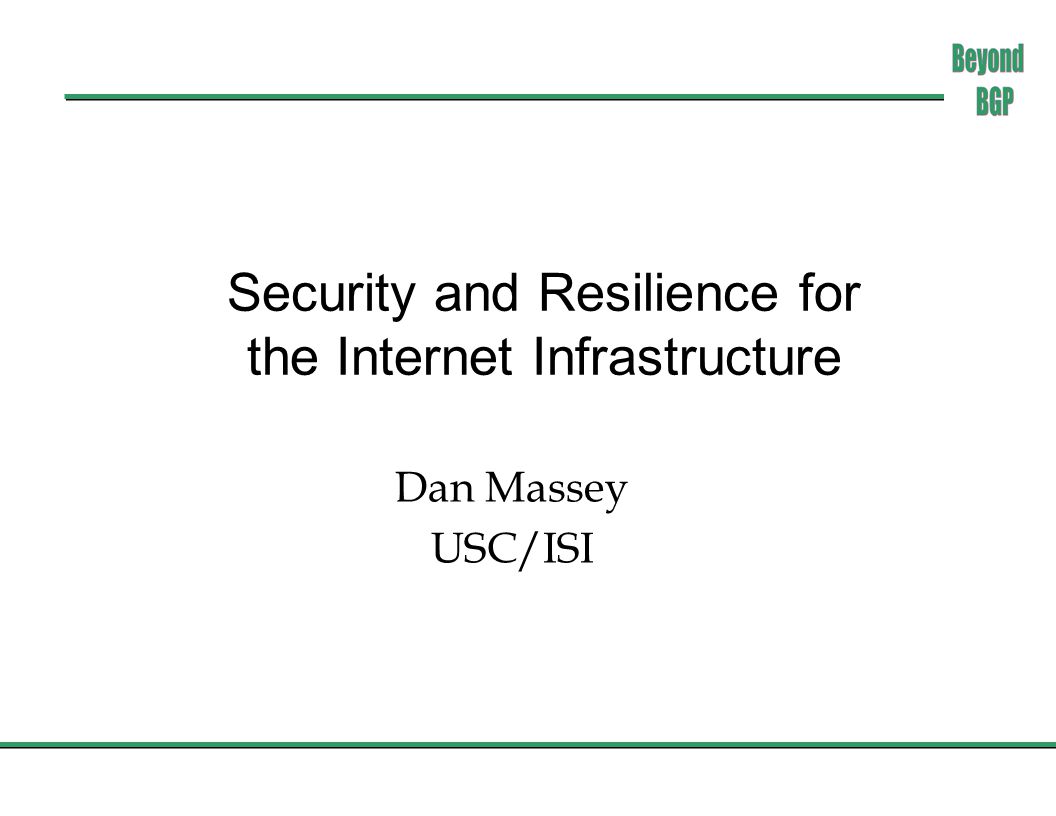 Security and Resilience for the Internet Infrastructure Dan Massey USC/ISI