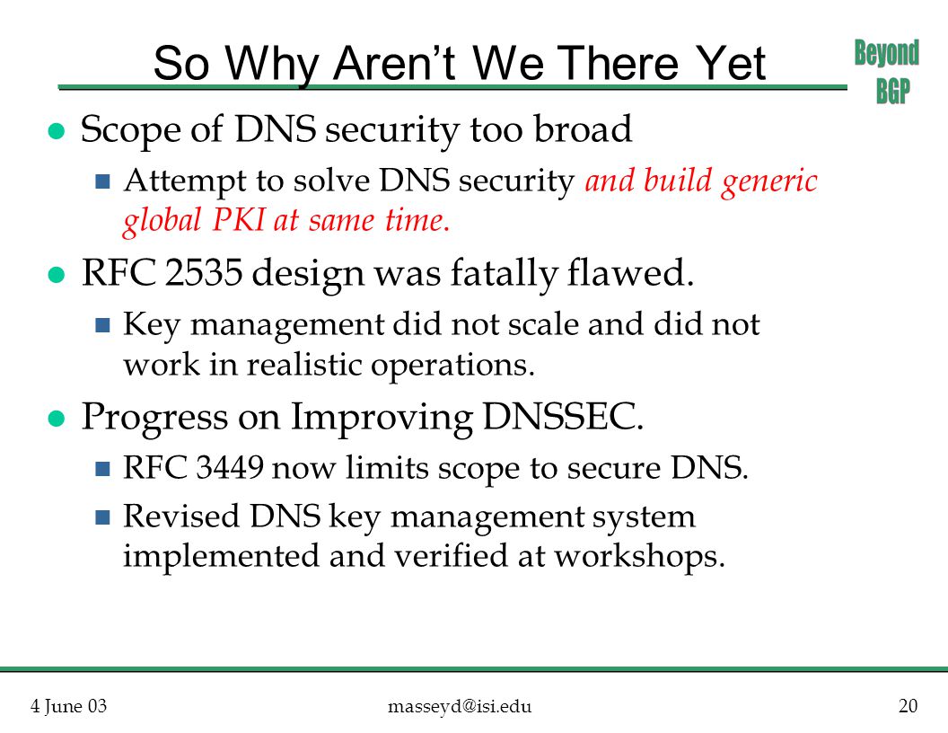 4 June So Why Aren’t We There Yet l Scope of DNS security too broad n Attempt to solve DNS security and build generic global PKI at same time.