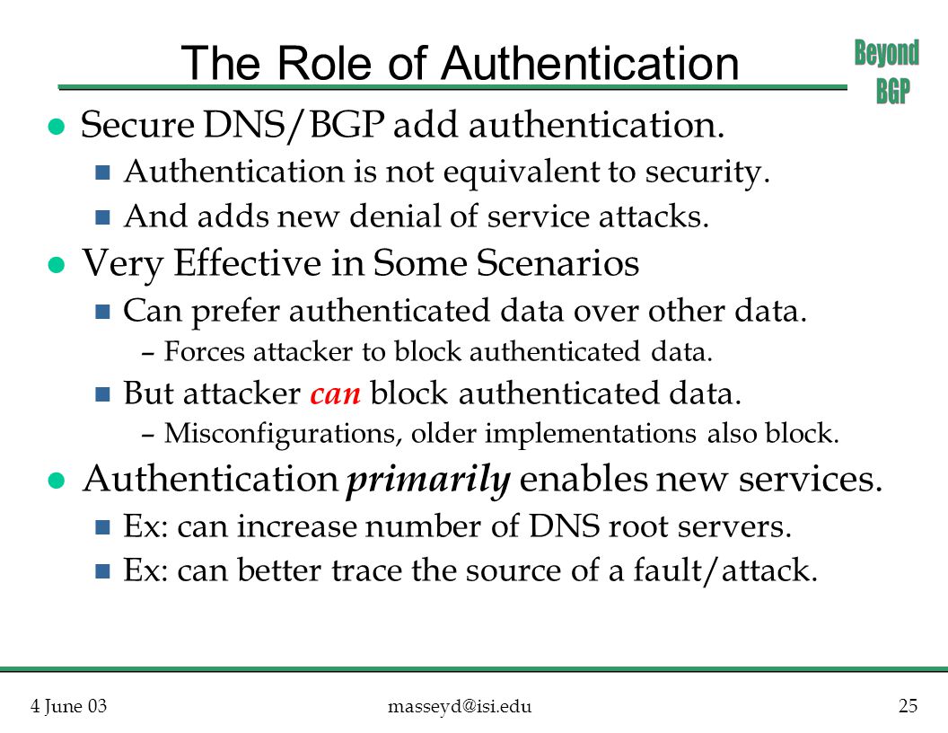 4 June The Role of Authentication l Secure DNS/BGP add authentication.