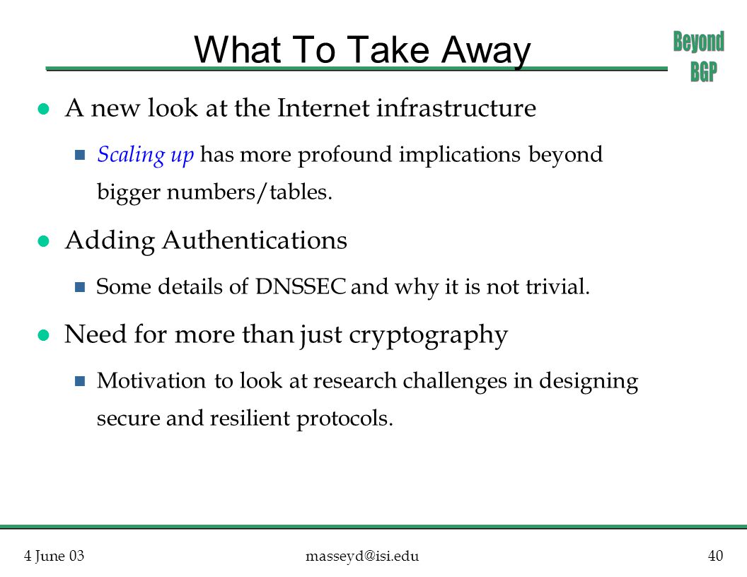 4 June What To Take Away l A new look at the Internet infrastructure n Scaling up has more profound implications beyond bigger numbers/tables.