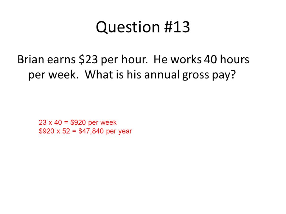 Question #13 Brian earns $23 per hour. He works 40 hours per week.