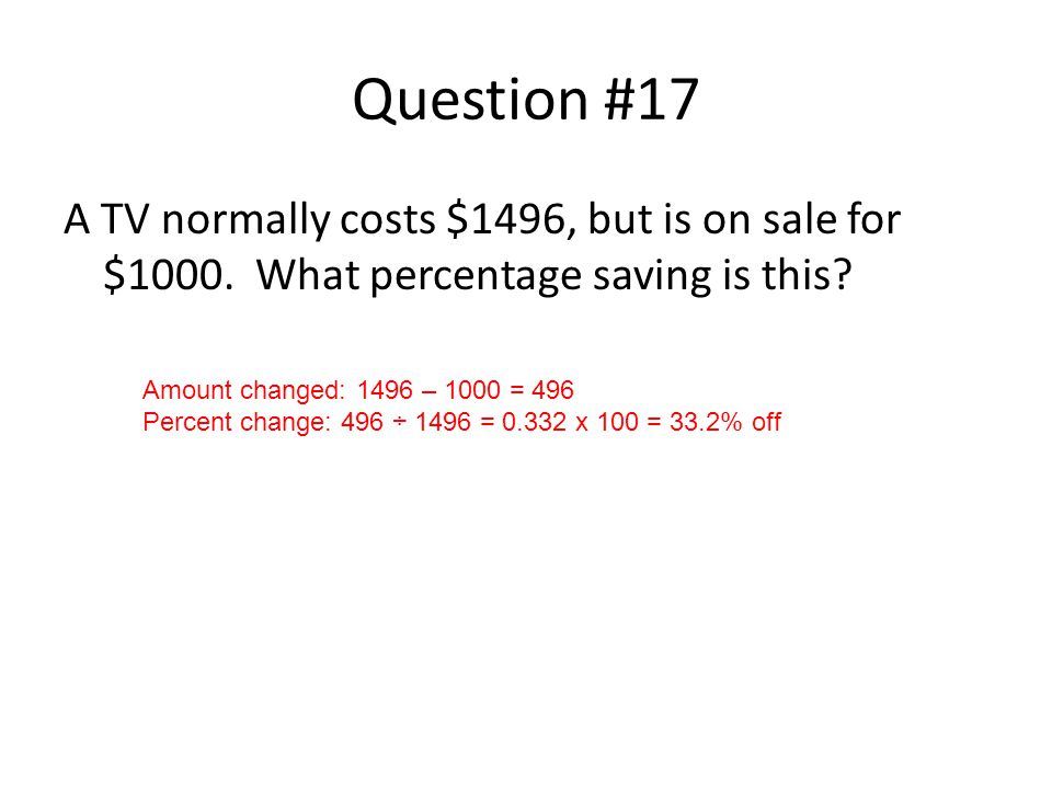 Question #17 A TV normally costs $1496, but is on sale for $1000.