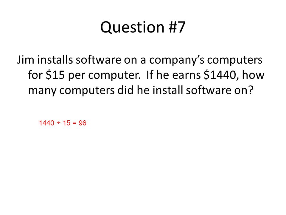 Question #7 Jim installs software on a company’s computers for $15 per computer.