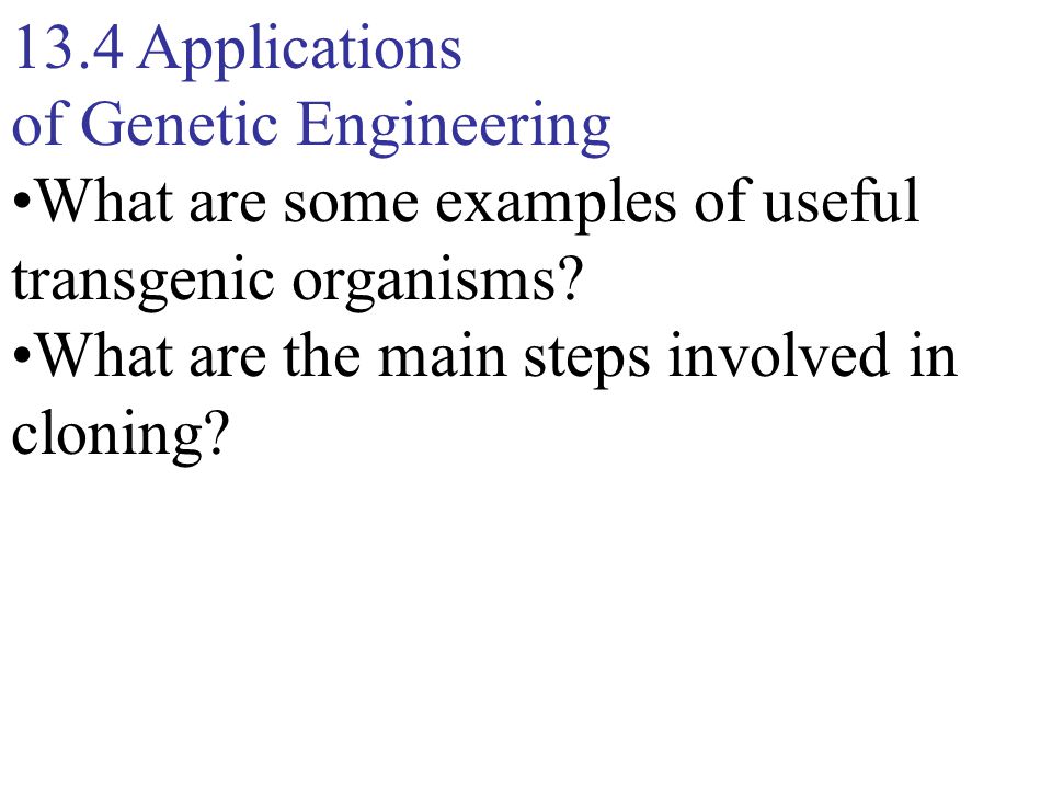 13.4 Applications of Genetic Engineering What are some examples of useful transgenic organisms.