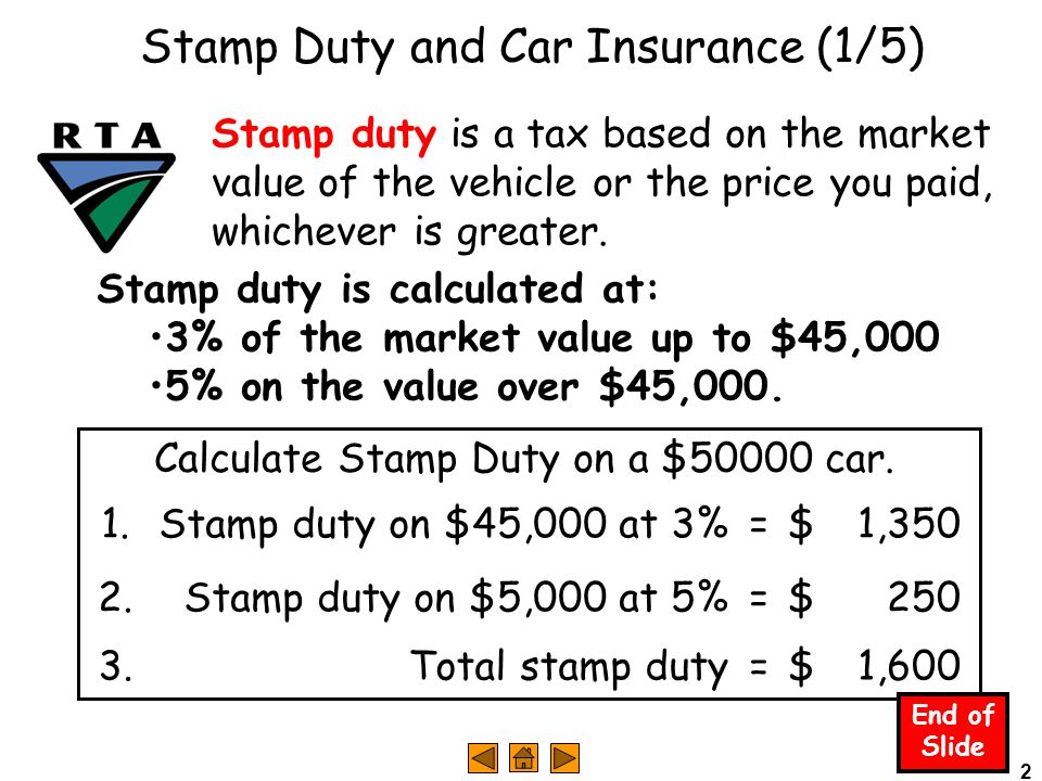 2 Stamp Duty and Car Insurance (1/5) Stamp duty is calculated at: 3% of the market value up to $45,000 5% on the value over $45,000.