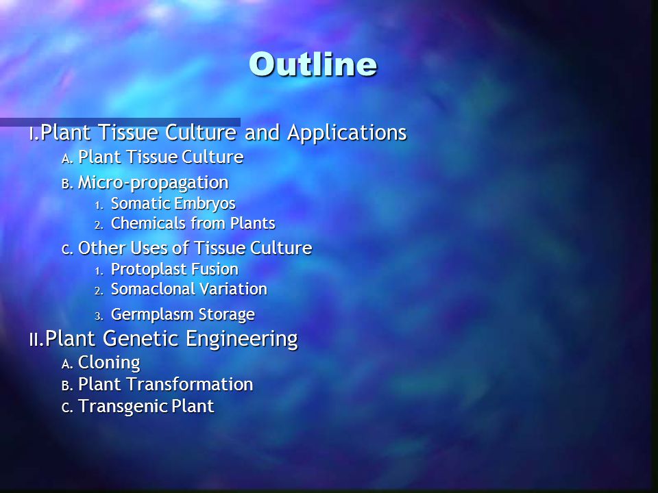 Outline I. Plant Tissue Culture and Applications A.