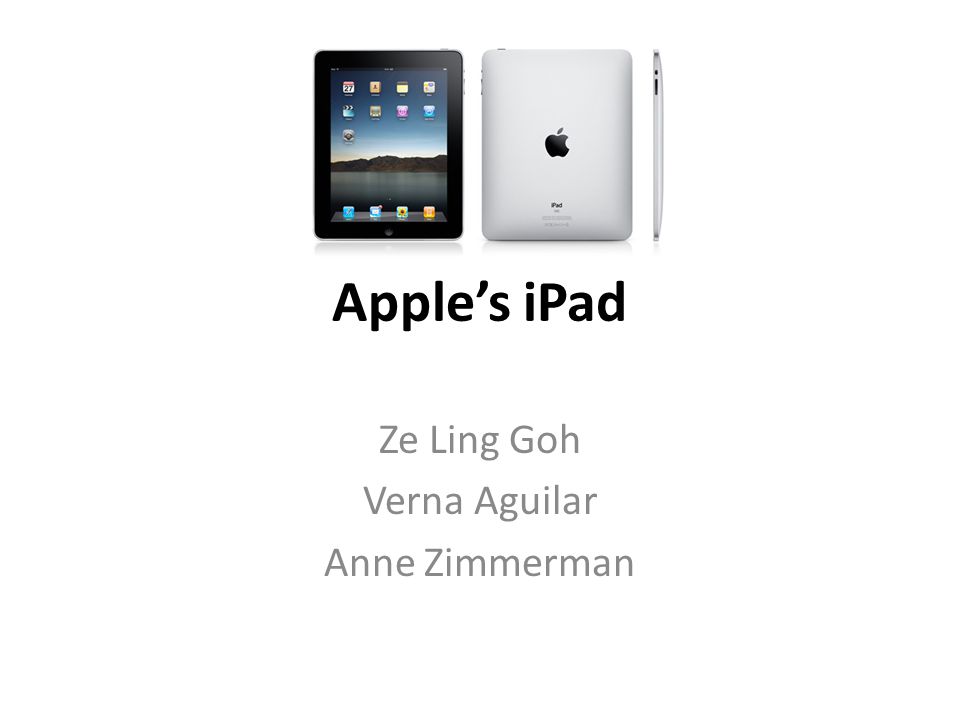 Apple’s iPad Ze Ling Goh Verna Aguilar Anne Zimmerman