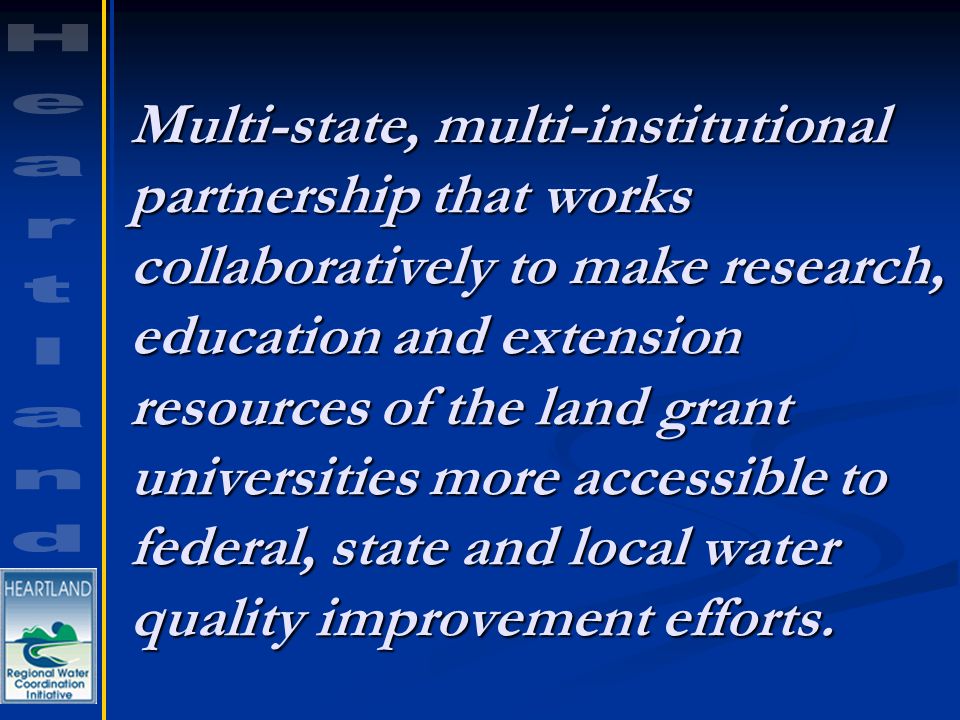 Multi-state, multi-institutional partnership that works collaboratively to make research, education and extension resources of the land grant universities more accessible to federal, state and local water quality improvement efforts.