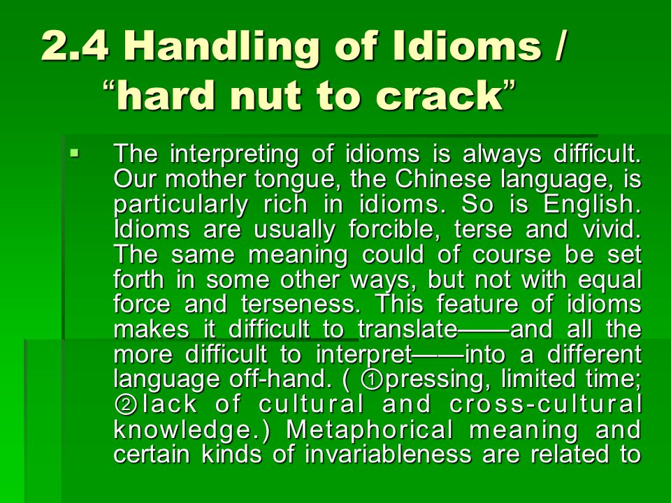 2.4 Handling of Idioms / hard nut to crack  The interpreting of idioms is always difficult.