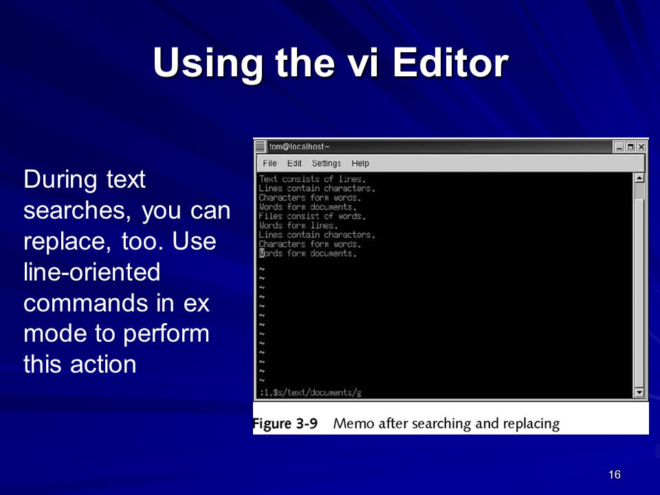 16 Using the vi Editor During text searches, you can replace, too.