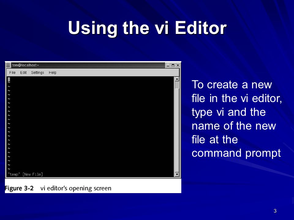 3 Using the vi Editor To create a new file in the vi editor, type vi and the name of the new file at the command prompt