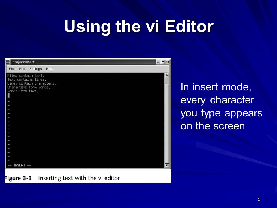 5 Using the vi Editor In insert mode, every character you type appears on the screen