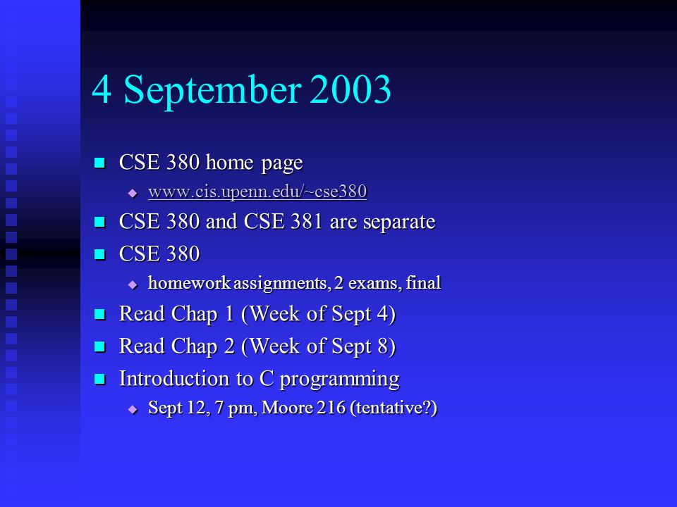 4 September 2003 CSE 380 home page CSE 380 home page      CSE 380 and CSE 381 are separate CSE 380 and CSE 381 are separate CSE 380 CSE 380  homework assignments, 2 exams, final Read Chap 1 (Week of Sept 4) Read Chap 1 (Week of Sept 4) Read Chap 2 (Week of Sept 8) Read Chap 2 (Week of Sept 8) Introduction to C programming Introduction to C programming  Sept 12, 7 pm, Moore 216 (tentative )