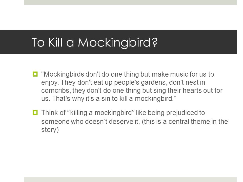 To Kill a Mockingbird.  Mockingbirds don t do one thing but make music for us to enjoy.