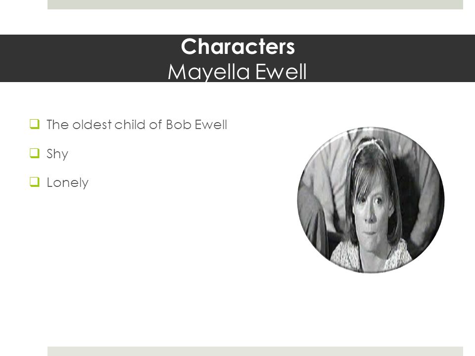 Characters Mayella Ewell  The oldest child of Bob Ewell  Shy  Lonely