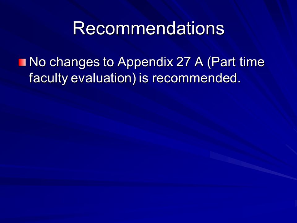 Recommendations No changes to Appendix 27 A (Part time faculty evaluation) is recommended.
