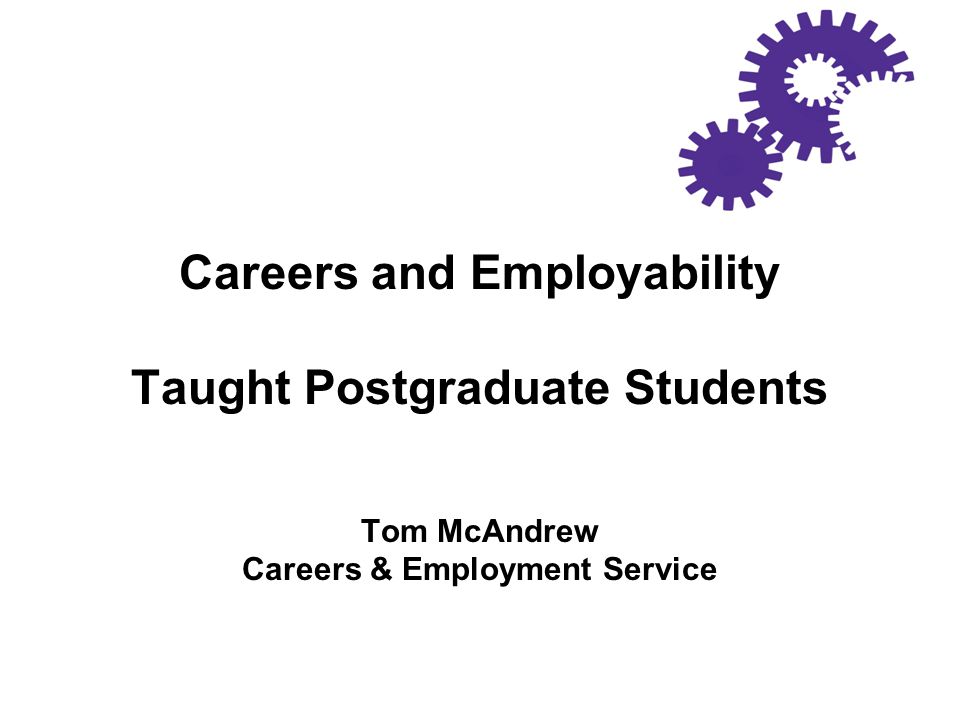 Careers and Employability Taught Postgraduate Students Tom McAndrew Careers & Employment Service