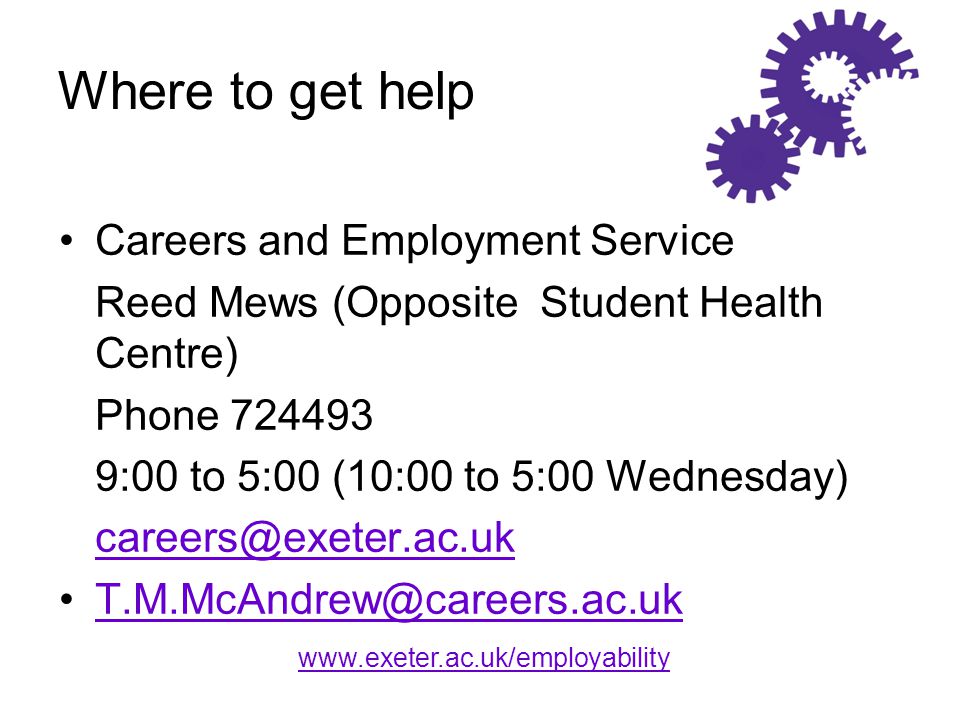 Where to get help Careers and Employment Service Reed Mews (Opposite Student Health Centre) Phone :00 to 5:00 (10:00 to 5:00 Wednesday)